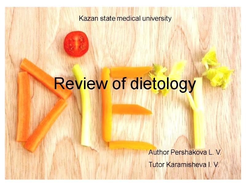 Review of dietology  Kazan state medical university  Author Pershakova L. V. Tutor